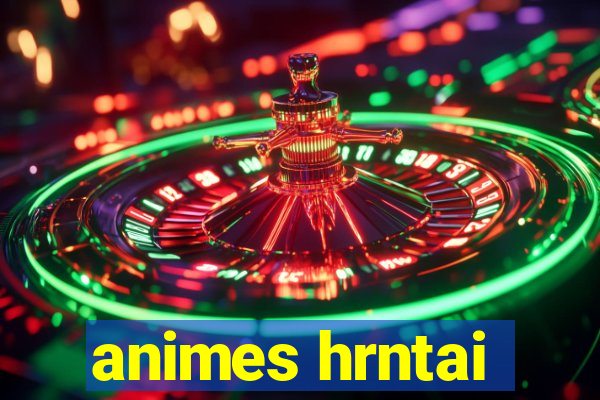 animes hrntai